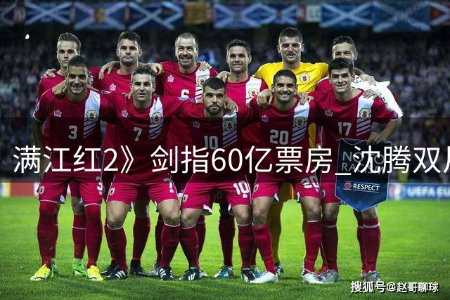 满江红2》剑指60亿票房 沈腾双片同档对决